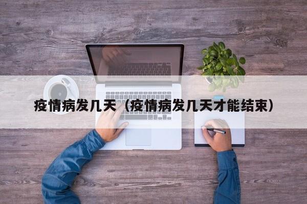 疫情病发几天（疫情病发几天才能结束）