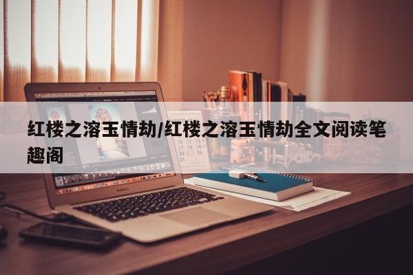 红楼之溶玉情劫/红楼之溶玉情劫全文阅读笔趣阁