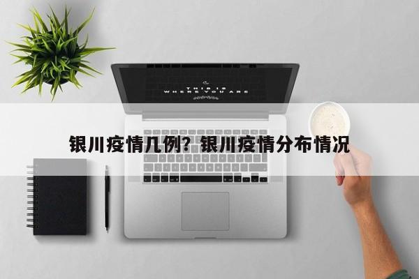 银川疫情几例？银川疫情分布情况