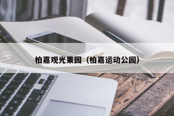 柏嘉观光果园（柏嘉运动公园）