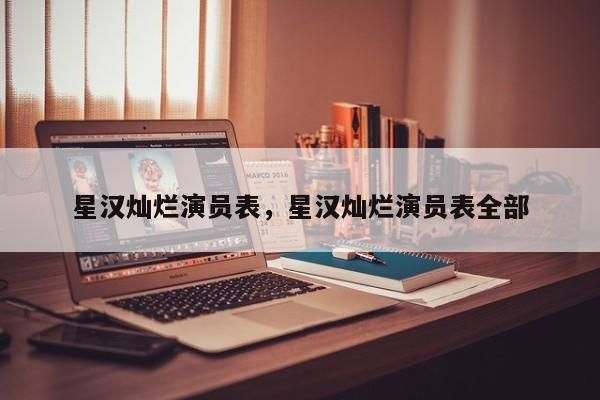 星汉灿烂演员表，星汉灿烂演员表全部