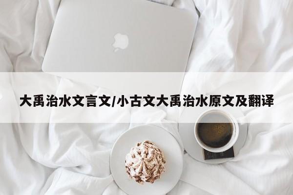 大禹治水文言文/小古文大禹治水原文及翻译
