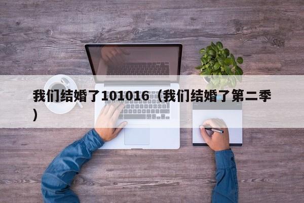 我们结婚了101016（我们结婚了第二季）