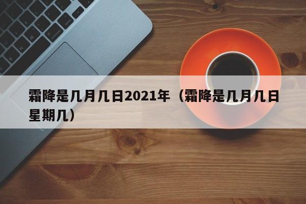 霜降是几月几日2021年（霜降是几月几日星期几）