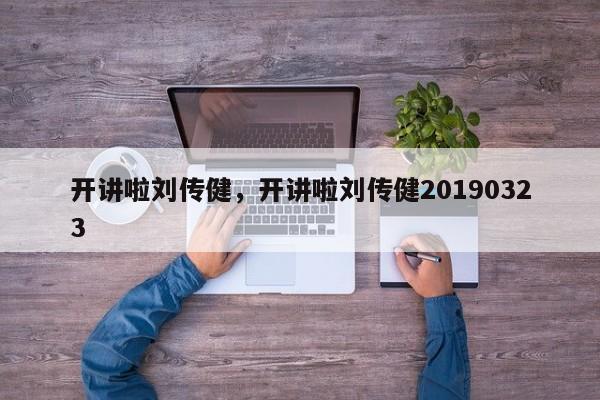 开讲啦刘传健，开讲啦刘传健20190323