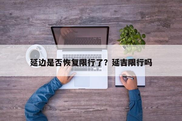 延边是否恢复限行了？延吉限行吗