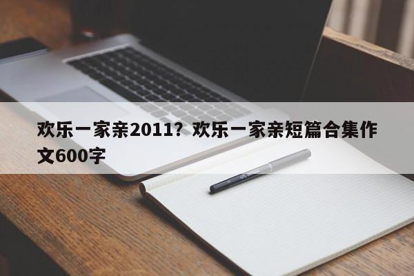 欢乐一家亲2011？欢乐一家亲短篇合集作文600字