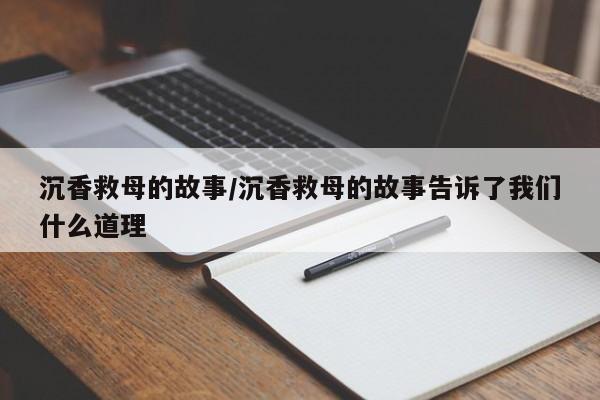 沉香救母的故事/沉香救母的故事告诉了我们什么道理