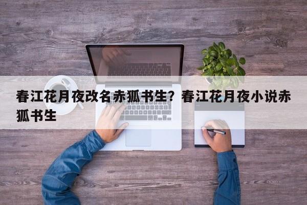 春江花月夜改名赤狐书生？春江花月夜小说赤狐书生
