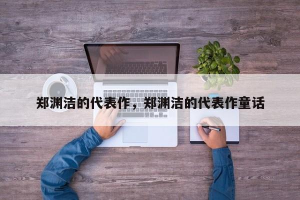 郑渊洁的代表作，郑渊洁的代表作童话