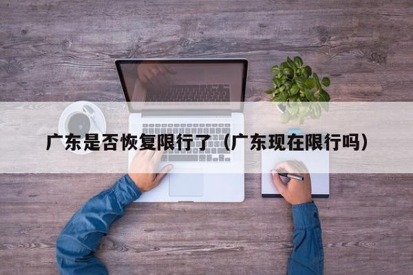 广东是否恢复限行了（广东现在限行吗）