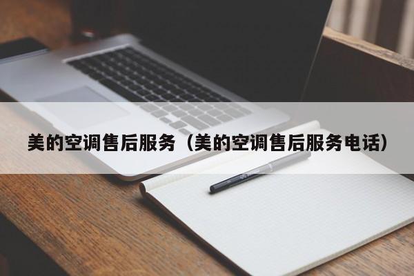 美的空调售后服务（美的空调售后服务电话）