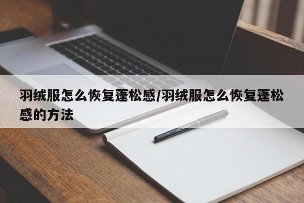 羽绒服怎么恢复蓬松感/羽绒服怎么恢复蓬松感的方法